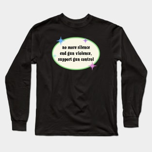 No More Silence End Gun Violence - Support Gun Control Long Sleeve T-Shirt